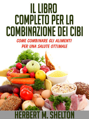 cover image of Il Libro Completo per la combinazione dei Cibi--Come combinare gli alimenti per una salute ottimale